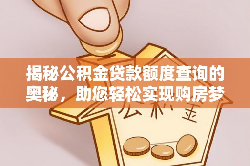 石拐揭秘公积金贷款额度查询的奥秘，助您轻松实现购房梦想