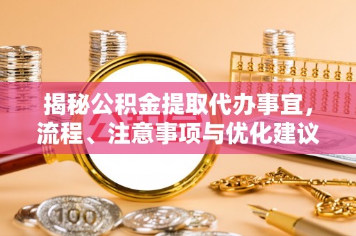 石拐揭秘公积金提取代办事宜，流程、注意事项与优化建议