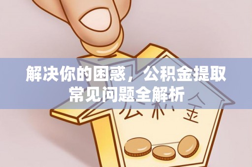 石拐解决你的困惑，公积金提取常见问题全解析