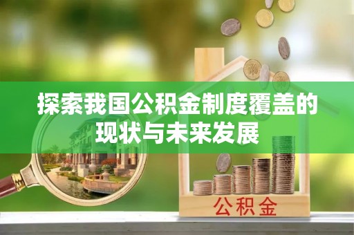石拐探索我国公积金制度覆盖的现状与未来发展