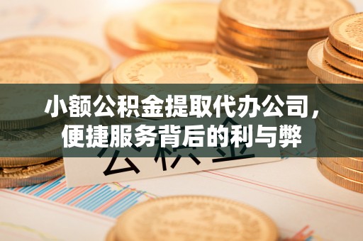 石拐小额公积金提取代办公司，便捷服务背后的利与弊
