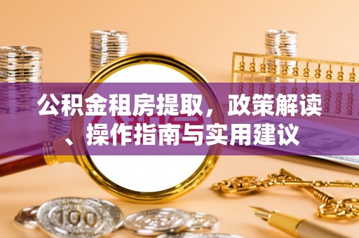石拐公积金租房提取，政策解读、操作指南与实用建议