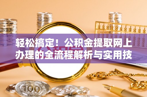 石拐轻松搞定！公积金提取网上办理的全流程解析与实用技巧