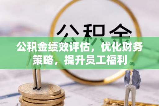 石拐公积金绩效评估，优化财务策略，提升员工福利