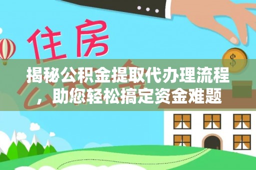 石拐揭秘公积金提取代办理流程，助您轻松搞定资金难题