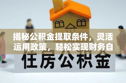 石拐揭秘公积金提取条件，灵活运用政策，轻松实现财务自由