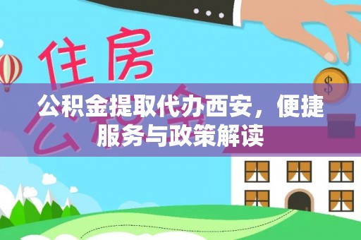 石拐公积金提取代办西安，便捷服务与政策解读