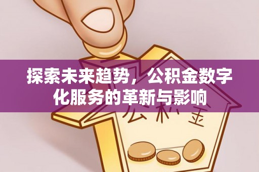 石拐探索未来趋势，公积金数字化服务的革新与影响