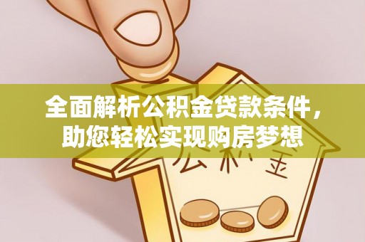 石拐全面解析公积金贷款条件，助您轻松实现购房梦想