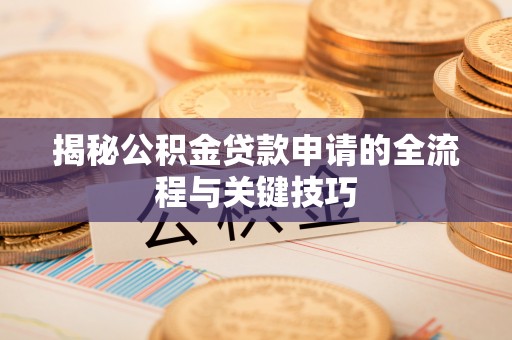 石拐揭秘公积金贷款申请的全流程与关键技巧