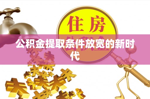 石拐公积金提取条件放宽的新时代