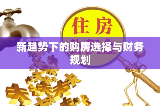 石拐新趋势下的购房选择与财务规划