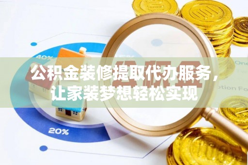 石拐公积金装修提取代办服务，让家装梦想轻松实现