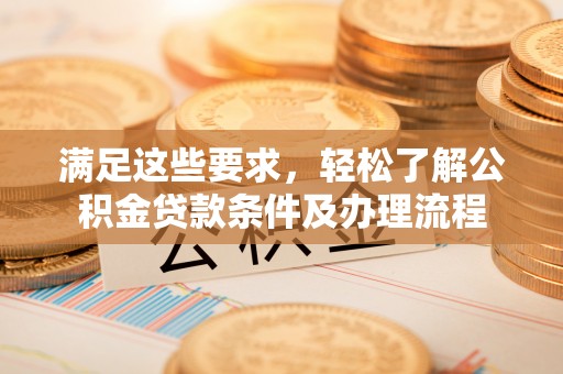 石拐满足这些要求，轻松了解公积金贷款条件及办理流程