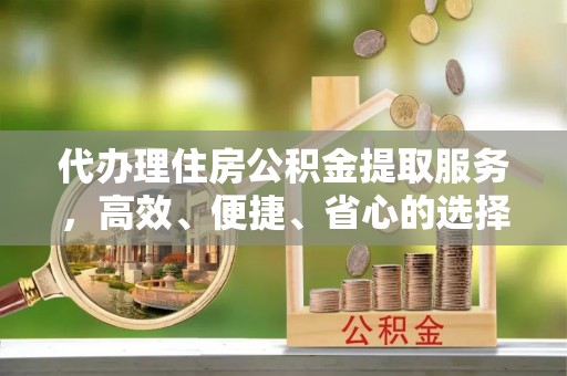 石拐代办理住房公积金提取服务，高效、便捷、省心的选择