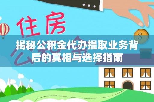 石拐揭秘公积金代办提取业务背后的真相与选择指南