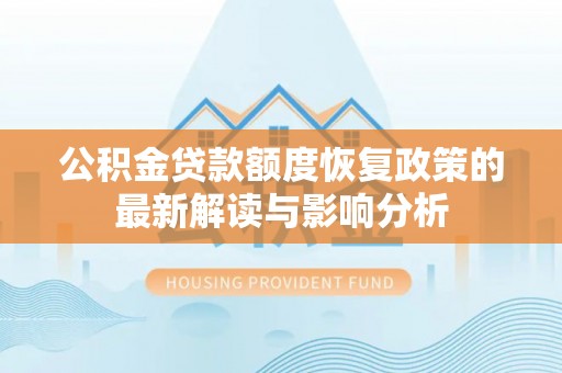 石拐公积金贷款额度恢复政策的最新解读与影响分析