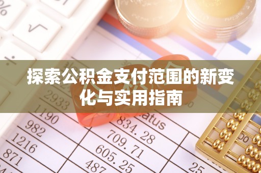 石拐探索公积金支付范围的新变化与实用指南