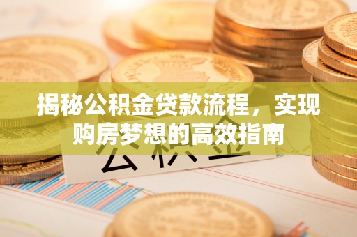 石拐揭秘公积金贷款流程，实现购房梦想的高效指南