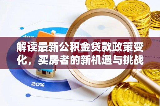 石拐解读最新公积金贷款政策变化，买房者的新机遇与挑战