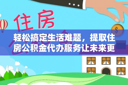 石拐轻松搞定生活难题，提取住房公积金代办服务让未来更安心
