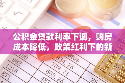 石拐公积金贷款利率下调，购房成本降低，政策红利下的新机遇