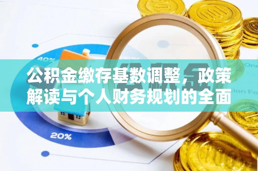 石拐公积金缴存基数调整，政策解读与个人财务规划的全面分析
