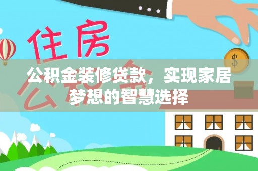 石拐公积金装修贷款，实现家居梦想的智慧选择