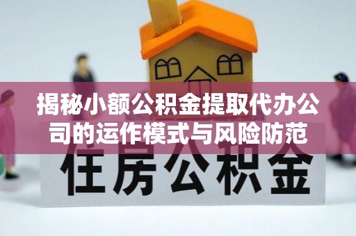 石拐揭秘小额公积金提取代办公司的运作模式与风险防范