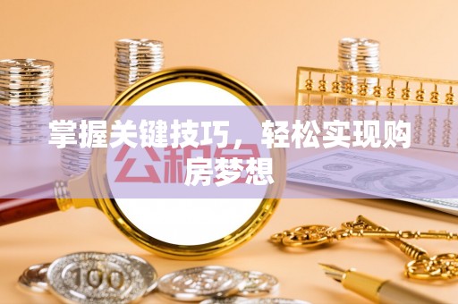 石拐掌握关键技巧，轻松实现购房梦想