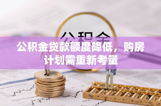 石拐公积金贷款额度降低，购房计划需重新考量