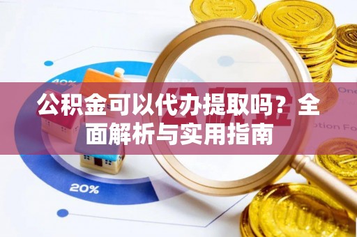 石拐公积金可以代办提取吗？全面解析与实用指南