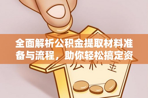 石拐全面解析公积金提取材料准备与流程，助你轻松搞定资金提取
