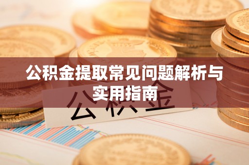 石拐公积金提取常见问题解析与实用指南