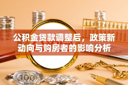 石拐公积金贷款调整后，政策新动向与购房者的影响分析