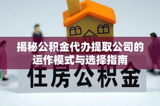 石拐揭秘公积金代办提取公司的运作模式与选择指南