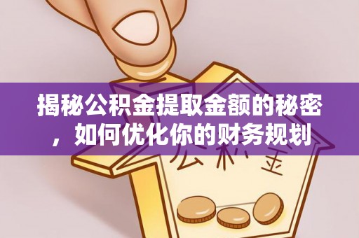 石拐揭秘公积金提取金额的秘密，如何优化你的财务规划