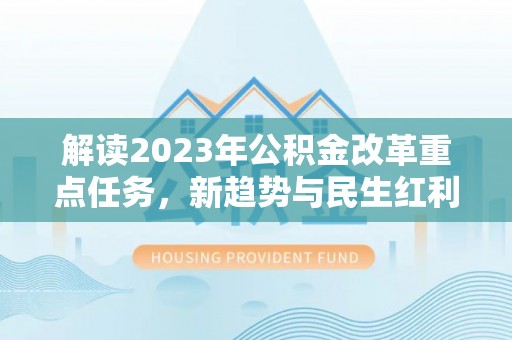石拐解读2023年公积金改革重点任务，新趋势与民生红利