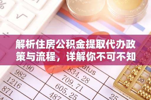 石拐解析住房公积金提取代办政策与流程，详解你不可不知的关键点