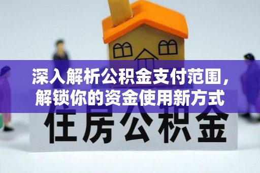 石拐深入解析公积金支付范围，解锁你的资金使用新方式