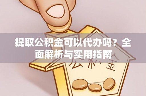 石拐提取公积金可以代办吗？全面解析与实用指南