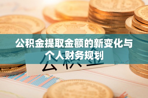 石拐公积金提取金额的新变化与个人财务规划