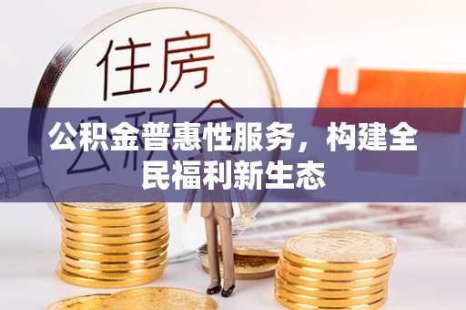 石拐公积金普惠性服务，构建全民福利新生态