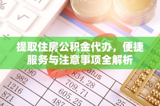 石拐提取住房公积金代办，便捷服务与注意事项全解析