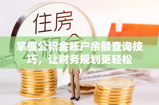 石拐掌握公积金账户余额查询技巧，让财务规划更轻松