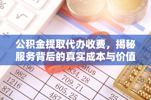 石拐公积金提取代办收费，揭秘服务背后的真实成本与价值