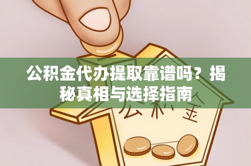 石拐公积金代办提取靠谱吗？揭秘真相与选择指南