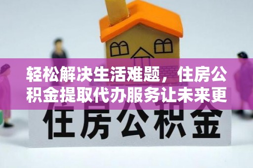 石拐轻松解决生活难题，住房公积金提取代办服务让未来更安心