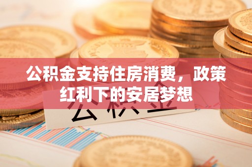 石拐公积金支持住房消费，政策红利下的安居梦想