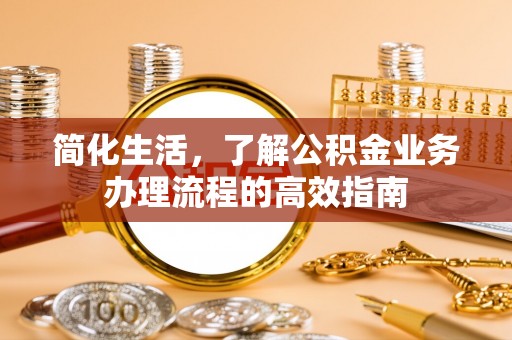 石拐简化生活，了解公积金业务办理流程的高效指南